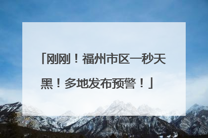 刚刚！福州市区一秒天黑！多地发布预警！