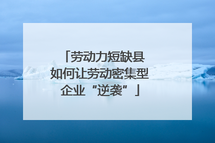 劳动力短缺县 如何让劳动密集型企业“逆袭”