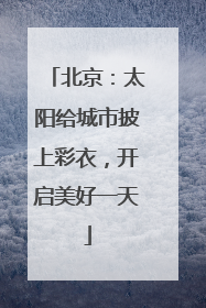 北京：太阳给城市披上彩衣，开启美好一天