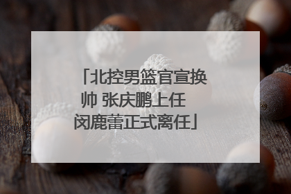 北控男篮官宣换帅 张庆鹏上任 闵鹿蕾正式离任