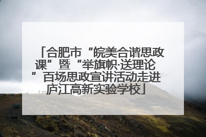 合肥市“皖美合谐思政课”暨“举旗帜·送理论”百场思政宣讲活动走进庐江高新实验学校