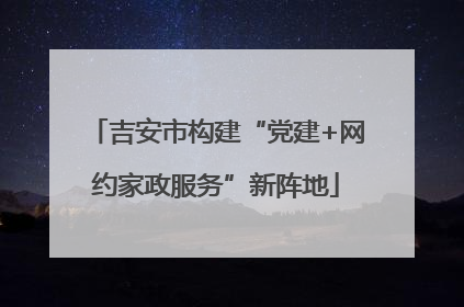 吉安市构建“党建+网约家政服务”新阵地