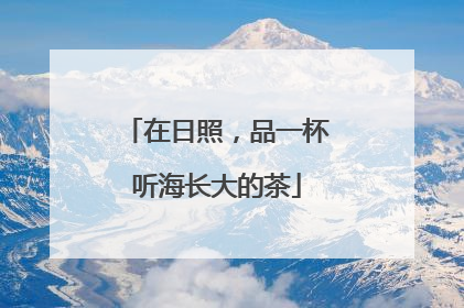 在日照，品一杯听海长大的茶