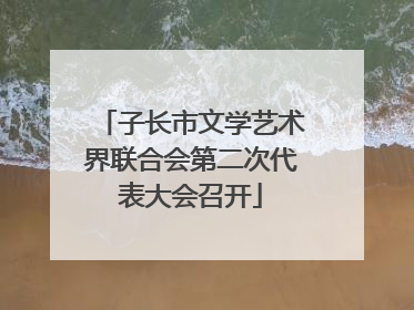 子长市文学艺术界联合会第二次代表大会召开