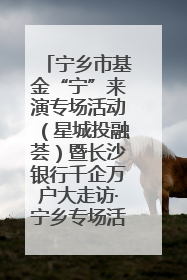 宁乡市基金“宁”来演专场活动（星城投融荟）暨长沙银行千企万户大走访·宁乡专场活动举行