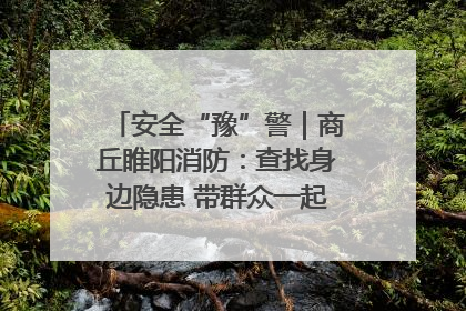 安全“豫”警｜商丘睢阳消防：查找身边隐患 带群众一起“涨知识”
