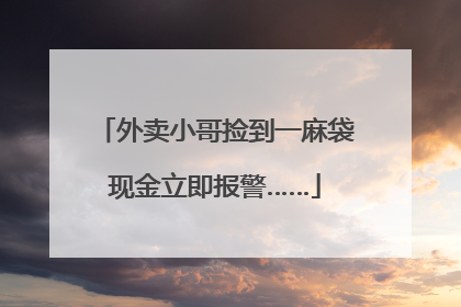 外卖小哥捡到一麻袋现金立即报警……