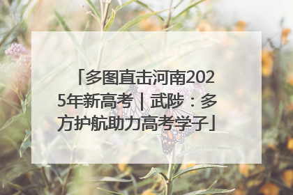 多图直击河南2025年新高考｜武陟：多方护航助力高考学子
