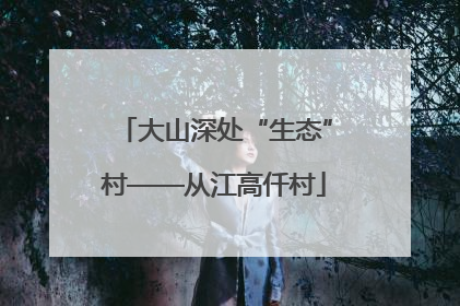 大山深处“生态”村——从江高仟村