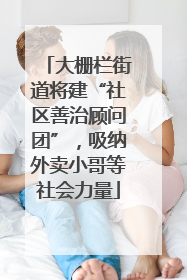 大栅栏街道将建“社区善治顾问团”，吸纳外卖小哥等社会力量