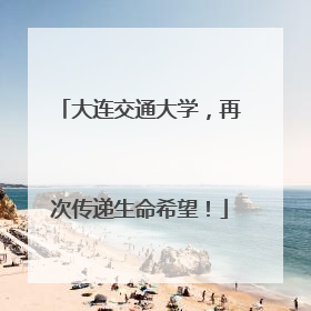 大连交通大学，再次传递生命希望！