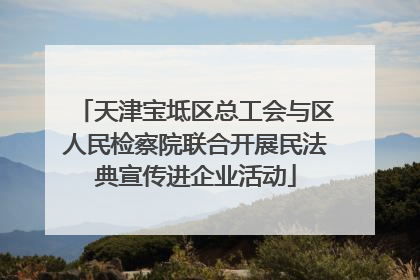 天津宝坻区总工会与区人民检察院联合开展民法典宣传进企业活动