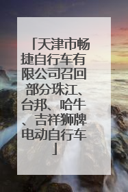 天津市畅捷自行车有限公司召回部分珠江、台邦、哈牛、吉祥狮牌电动自行车