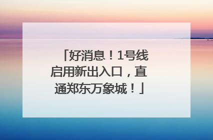 好消息！1号线启用新出入口，直通郑东万象城！