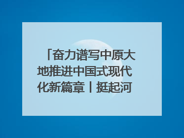 奋力谱写中原大地推进中国式现代化新篇章丨挺起河南制造硬脊梁