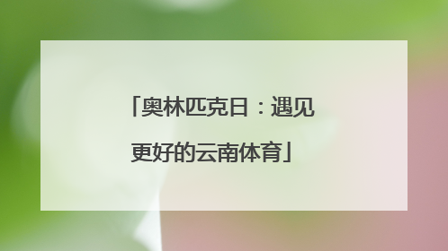奥林匹克日：遇见更好的云南体育