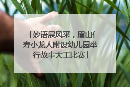 妙语展风采，眉山仁寿小龙人附设幼儿园举行故事大王比赛