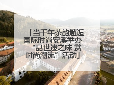 当千年茶韵邂逅国际时尚安溪举办“品世遗之味 赏时尚潮流”活动
