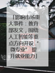 影响市场重大事件：教育部发文，围绕人工智能等重点方向开设“微专业” 提升就业能力