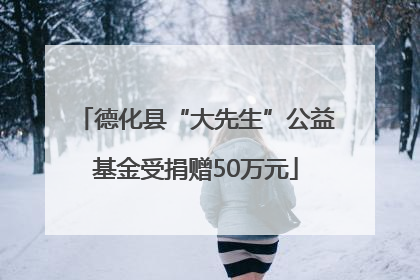 德化县“大先生”公益基金受捐赠50万元