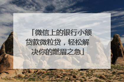 微信上的银行小额贷款微粒贷，轻松解决你的燃眉之急