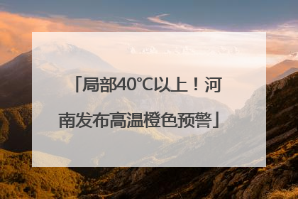 局部40℃以上！河南发布高温橙色预警