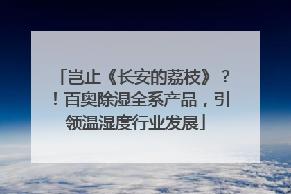 岂止《长安的荔枝》？！百奥除湿全系产品，引领温湿度行业发展