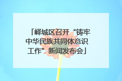 峄城区召开“铸牢中华民族共同体意识工作”新闻发布会