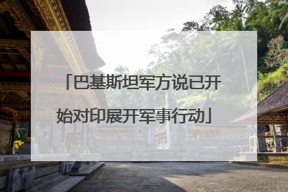 巴基斯坦军方说已开始对印展开军事行动