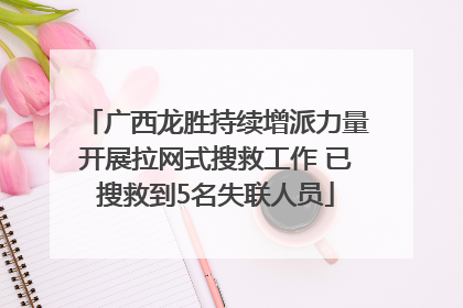 广西龙胜持续增派力量开展拉网式搜救工作 已搜救到5名失联人员