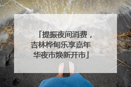提振夜间消费，吉林桦甸乐享嘉年华夜市焕新开市