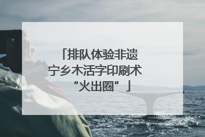排队体验非遗 宁乡木活字印刷术“火出圈”