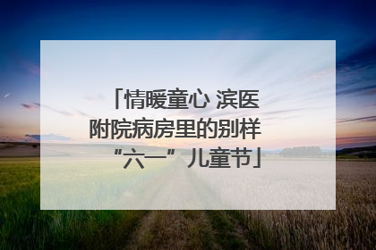 情暖童心 滨医附院病房里的别样“六一”儿童节