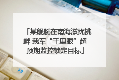 某舰艇在南海滋扰挑衅 我军“千里眼”超预期监控锁定目标