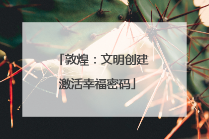 敦煌：文明创建激活幸福密码