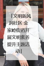 文明新风润社区 金家岭街道开展文明素养提升主题活动