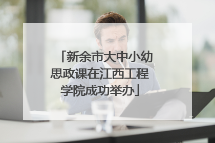 新余市大中小幼思政课在江西工程学院成功举办