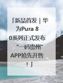 新品首发｜华为Pura 80系列正式发布 “一码贵州”APP抢先开售！