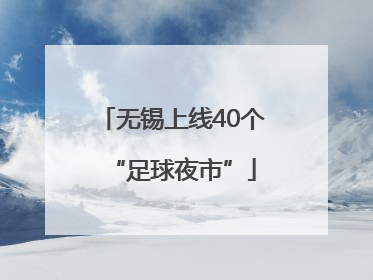 无锡上线40个“足球夜市”
