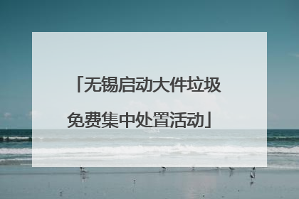 无锡启动大件垃圾免费集中处置活动