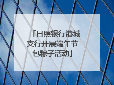 日照银行港城支行开展端午节包粽子活动
