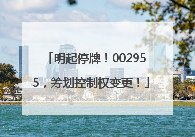 明起停牌！002955，筹划控制权变更！
