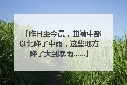 昨日至今晨，曲靖中部以北降了中雨，这些地方降了大到暴雨……