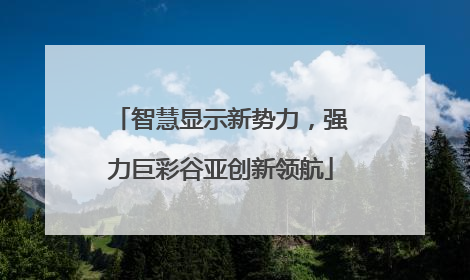 智慧显示新势力，强力巨彩谷亚创新领航