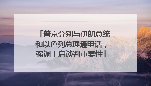 普京分别与伊朗总统和以色列总理通电话，强调重启谈判重要性