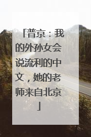 普京：我的外孙女会说流利的中文，她的老师来自北京