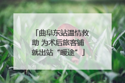 曲阜东站温情救助 为术后旅客铺就出站“暖途”