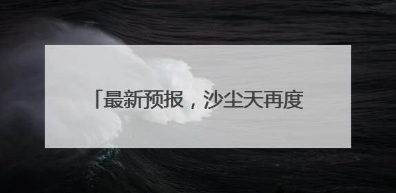 最新预报，沙尘天再度来袭，为何宁夏今年沙尘天气多？答案来了