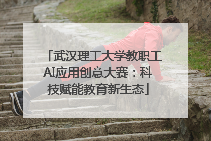 武汉理工大学教职工AI应用创意大赛：科技赋能教育新生态