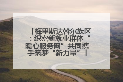 梅里斯达斡尔族区：织密新就业群体“暖心服务网”共同携手筑梦“新力量”